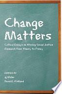 Change Matters: Critical Essays on Moving Social Justice Research from Theory to Policy by sj Miller, David E. Kirkland