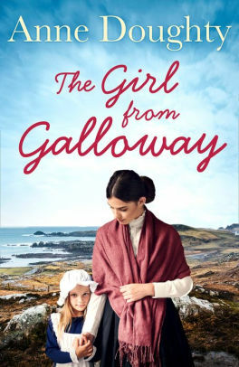 The Girl from Galloway: A stunning historical novel of love, family and overcoming the odds by Anne Doughty