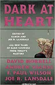 Dark at Heart by Ardath Mayhar, Chet Williamson, F. Paul Wilson, Lewis Shiner, Steve Rasnic Tem, Bill Crider, David Morrell, Karen Lansdale, Thomas Sullivan, William F. Nolan, Joe R. Lansdale, Andrew Vachss, Neal Barrett Jr., Ed Gorman