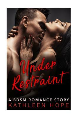 Under Restraint: A BDSM Romance Story by Kathleen Hope