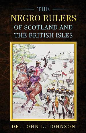 The Negro Rulers of Scotland and the British Isles by John L. Johnson