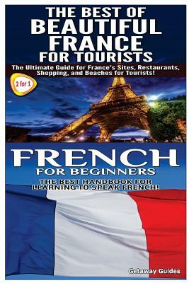 The Best of Beautiful France for Tourists & French for Beginners by Getaway Guides