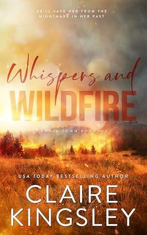 Whispers and Wildfire: A Small-Town Romance by Claire Kingsley, Claire Kingsley
