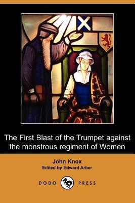 The First Blast of the Trumpet Against the Monstrous Regiment of Women (Dodo Press) by David Laing, John Knox