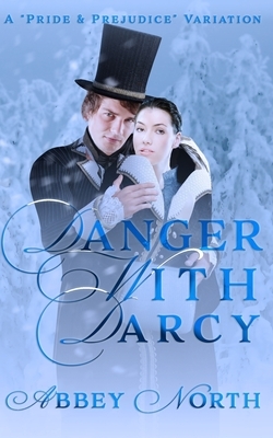 Danger With Darcy: A Pride & Prejudice Variation by Abbey North
