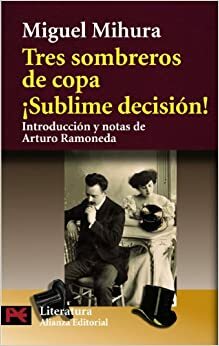 Tres sombreros de copa & Sublime decision! / Three Tophats & Sublime Decision! (Literatura Espanola / Spanish Literature) by Miguel Mihura