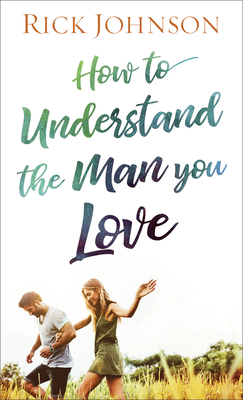 How to Understand the Man You Love by Rick Johnson