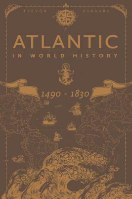 The Atlantic in World History, 1490-1830 by Trevor Burnard