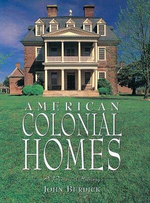 American Colonial Homes: A Pictorial History by John Burdick