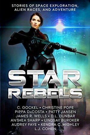 Star Rebels: Stories of Space Exploration, Alien Races, and Adventure by James R. Wells, Christine Pope, Anthea Sharp, D.L. Dunbar, Audrey Faye, Patty Jansen, C. Gockel, Lindsay Buroker, Pippa DaCosta