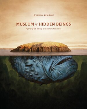 Museum of Hidden Beings: A Guide to Icelandic Creatures of Myth and Legend by Arngrímur Sigurðsson