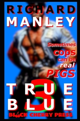 True Blue: Cops On The Prowl 3 by Richard Manley