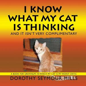 I Know What My Cat Is Thinking by Dorothy Seymour Mills