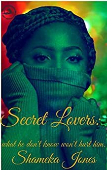 Secret Lovers: what he don't know won't hurt him by Shameka Jones