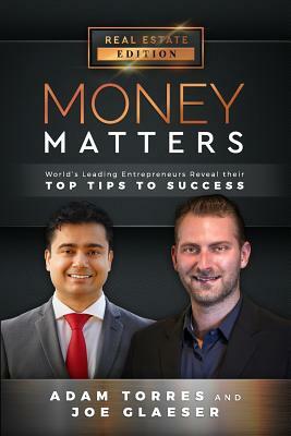 Money Matters: World's Leading Entrepreneurs Reveal Their Top Tips to Success (Vol.1 - Edition 4) by Joe Glaeser, Adam Torres
