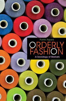 Orderly Fashion: A Sociology of Markets by Patrik Aspers