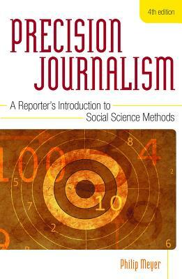 Precision Journalism: A Reporter's Introduction to Social Science Methods by Philip Meyer