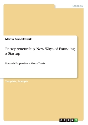 Entrepreneurship. New Ways of Founding a Startup: Research Proposal for a Master Thesis by Martin Pruschkowski