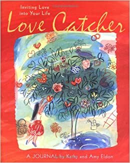 Love Catcher: Inviting Love into Your Life by Kathy Eldon, Ben Goss, Amy Eldon