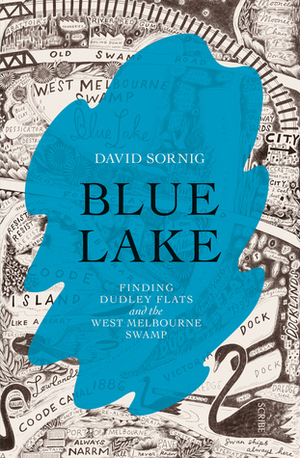 Blue Lake: finding Dudley Flats and the West Melbourne Swamp by David Sornig