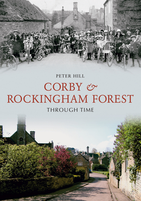 Corby & Rockingham Forest Through Time by Peter Hill