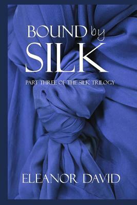 Bound By Silk: Part 3 of The Silk Trilogy by Eleanor David