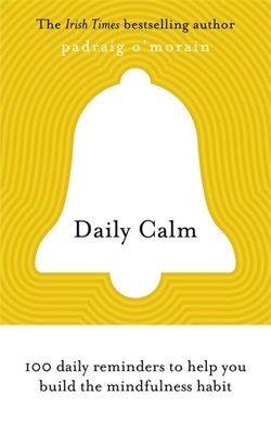 Daily Calm: 100 Daily Reminders to Help You Build the Mindfulness Habit by Padraig O'Morain