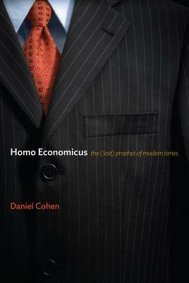 Homo Economicus: The (Lost) Prophet of Modern Times by Daniel Cohen