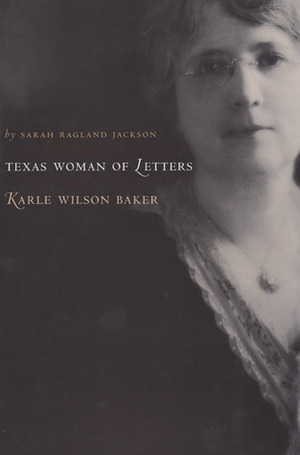 Texas Woman of Letters, Karle Wilson Baker by Sarah Ragland Jackson