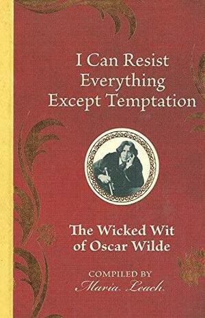 I Can Resist Everything Except Temptation: The Wicked Wit of Oscar Wilde by Karl Beckson, Oscar Wilde