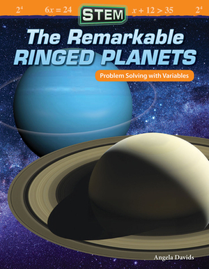 Stem: The Remarkable Ringed Planets: Problem Solving with Variables by Angela Davids