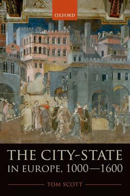 The City-State in Europe, 1000-1600: Hinterland, Territory, Region by Tom Scott