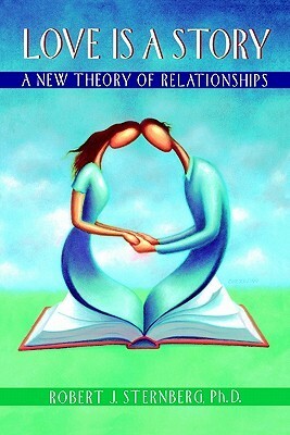 Love Is a Story: A New Theory of Relationships by Robert J. Sternberg