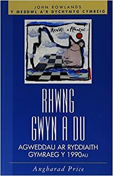 Rhwng Gwyn A Du: Agweddau Ar Ryddiaith Gymraeg Y 1990au by Angharad Price