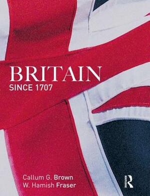 Britain Since 1707 by Hamish Fraser, Callum G. Brown