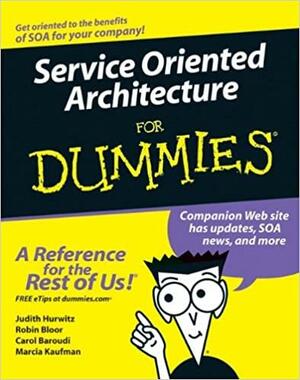 Service Oriented Architecture for Dummies by Carol Baroudi, Marcia Kaufman, Judith Hurwitz, Robin Bloor
