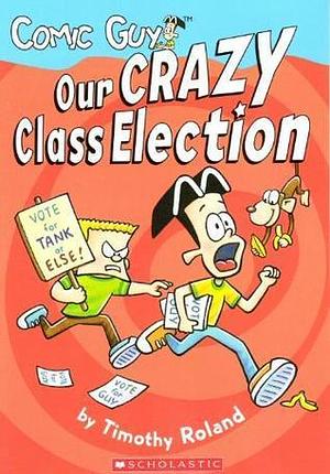 Comic Guy: Our Crazy Class Election by Timothy Roland, Timothy Roland