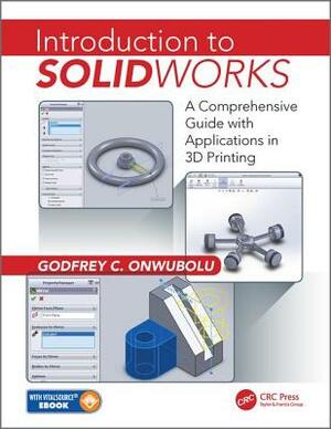 Introduction to Solidworks: A Comprehensive Guide with Applications in 3D Printing by Godfrey C. Onwubolu