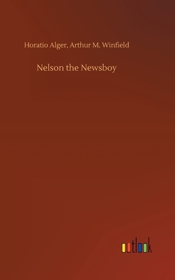 Nelson the Newsboy by Horatio Winfield Arthur M. Alger