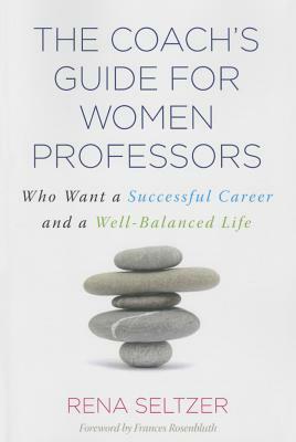 The Coach's Guide for Women Professors: Who Want a Successful Career and a Well-Balanced Life by Rena Seltzer