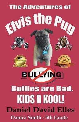 The Adventures of Elvis the Pug: Bullies are Bad. KIDS R KOOL! by Daniel David Elles