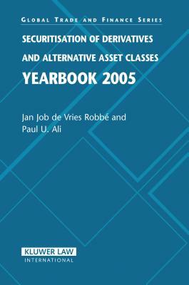 Securitisation of Derivatives and Alternative Asset Classes Yearbook 2005 by Jan de Vries Robbe, Paul U. Ali