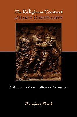 The Religious Context of Early Christianity: A Guide to Graeco-Roman Religions by Hans Josef Klauck