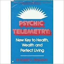 Psychic Telemetry: New Key to Health, Wealth, and Perfect Living by Robert A. Ferguson