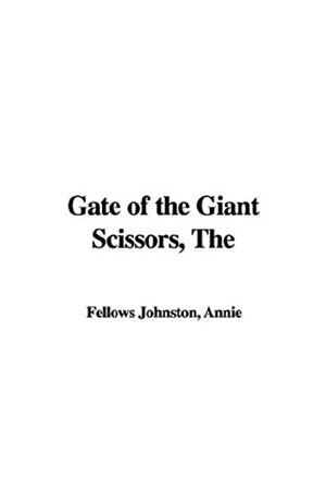 The Gate of the Giant Scissors by Annie Fellows Johnston