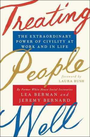 Treating People Well: The Extraordinary Power of Civility at Work and in Life by Lea Berman, Jeremy Bernard