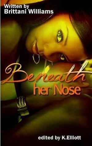 Beneath her nose by Brittani Williams, Brittani Williams