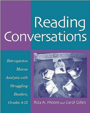 Reading Conversations: Retrospective Miscue Analysis with Struggling Readers, Grades 4-12 by Rita Moore, Carol Gilles