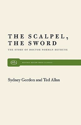 The Scalpel, the Sword: The Story of Dr. Norman Bethune by Sydney Gordon