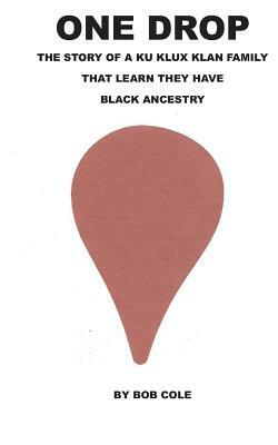 One Drop: The Story of a Ku Klux Klan Family by Bob Cole, Gerald Dooley